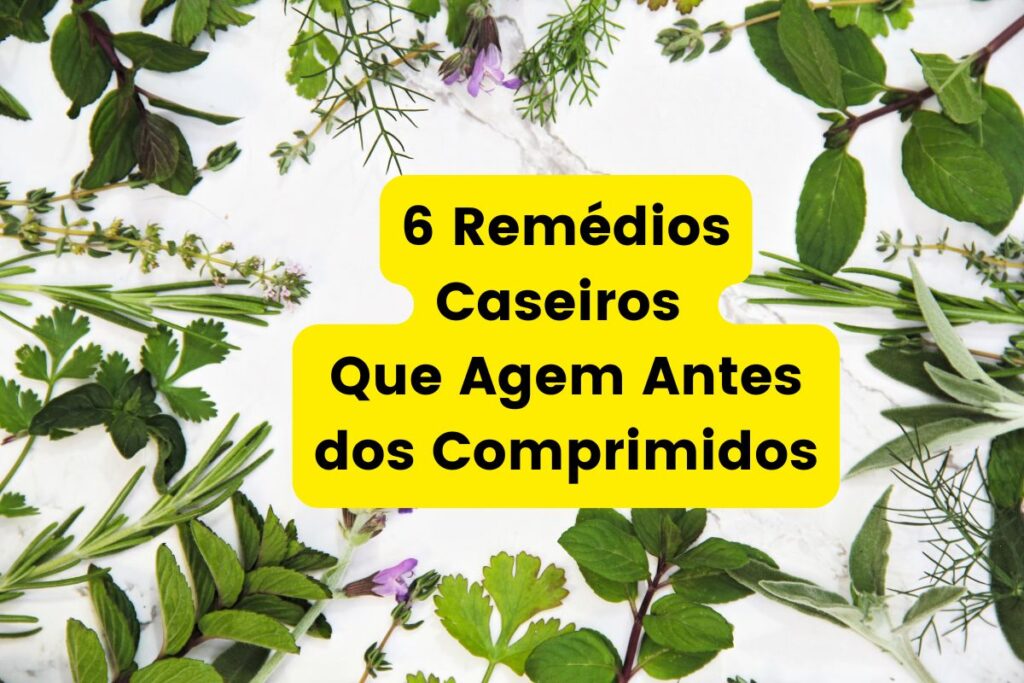 6 Remédios Caseiros Que Agem Antes dos Comprimidos