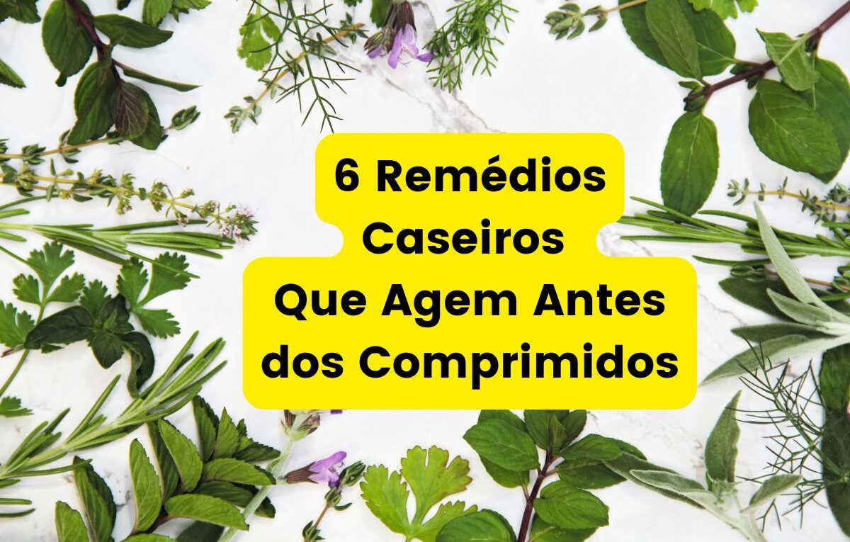 6 Remédios Caseiros Que Agem Antes dos Comprimidos